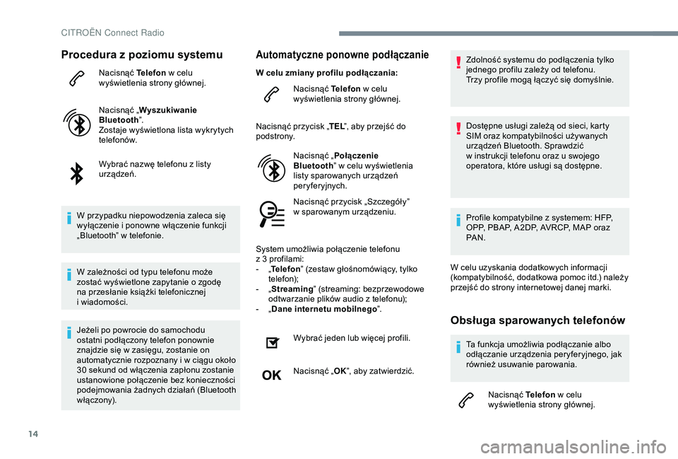 CITROEN C3 AIRCROSS 2019 Instrukcja obsługi (in Polish) 14
Procedura z poziomu systemu
Nacisnąć Telefon w celu
wyświetlenia strony głównej.
Nacisnąć „ Wyszukiwanie
Bluetooth ”.
Zostaje wyświetlona lista wykrytych
telefonów.
Wybrać nazwę CITROEN C3 AIRCROSS 2019 Instrukcja obsługi (in Polish) 14
Procedura z poziomu systemu
Nacisnąć Telefon w celu
wyświetlenia strony głównej.
Nacisnąć „ Wyszukiwanie
Bluetooth ”.
Zostaje wyświetlona lista wykrytych
telefonów.
Wybrać nazwę