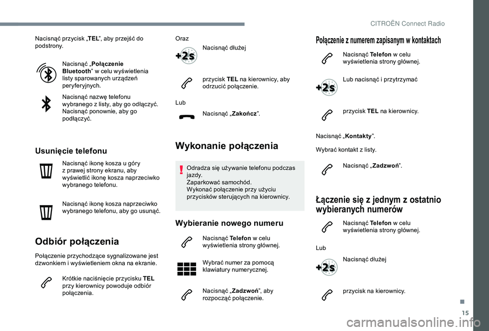 CITROEN C3 AIRCROSS 2019 Instrukcja obsługi (in Polish) 15
Nacisnąć przycisk „TEL”, aby przejść do
podstrony.
Nacisnąć „ Połączenie
Bluetooth ” w
celu wyświetlenia
listy sparowanych urządzeń
peryferyjnych.
Nacisnąć nazwę telefon CITROEN C3 AIRCROSS 2019 Instrukcja obsługi (in Polish) 15
Nacisnąć przycisk „TEL”, aby przejść do
podstrony.
Nacisnąć „ Połączenie
Bluetooth ” w
celu wyświetlenia
listy sparowanych urządzeń
peryferyjnych.
Nacisnąć nazwę telefon