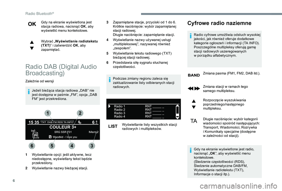 CITROEN C3 AIRCROSS 2019 Instrukcja obsługi (in Polish) 6
Gdy na ekranie wyświetlona jest
stacja radiowa, nacisnąć OK, aby
wyświetlić menu kontekstowe.
Wybrać „ Wyświetlanie radiotekstu
(TXT) ” i
zatwierdzić OK , aby
zapamiętać.
Radio D CITROEN C3 AIRCROSS 2019 Instrukcja obsługi (in Polish) 6
Gdy na ekranie wyświetlona jest
stacja radiowa, nacisnąć OK, aby
wyświetlić menu kontekstowe.
Wybrać „ Wyświetlanie radiotekstu
(TXT) ” i
zatwierdzić OK , aby
zapamiętać.
Radio D