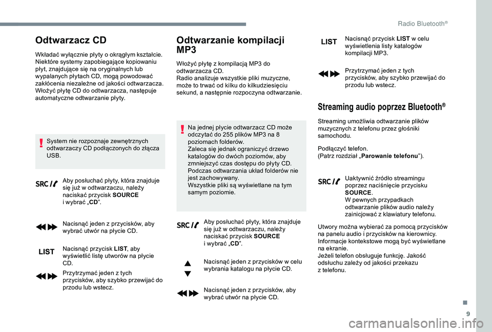 CITROEN C3 AIRCROSS 2019 Instrukcja obsługi (in Polish) 9
Odtwarzacz CD
Wkładać wyłącznie płyty o okrągłym kształcie.
N iektóre systemy zapobiegające kopiowaniu
płyt, znajdujące się na oryginalnych lub
wypalanych płytach CD, mogą powodowa CITROEN C3 AIRCROSS 2019 Instrukcja obsługi (in Polish) 9
Odtwarzacz CD
Wkładać wyłącznie płyty o okrągłym kształcie.
N iektóre systemy zapobiegające kopiowaniu
płyt, znajdujące się na oryginalnych lub
wypalanych płytach CD, mogą powodowa
