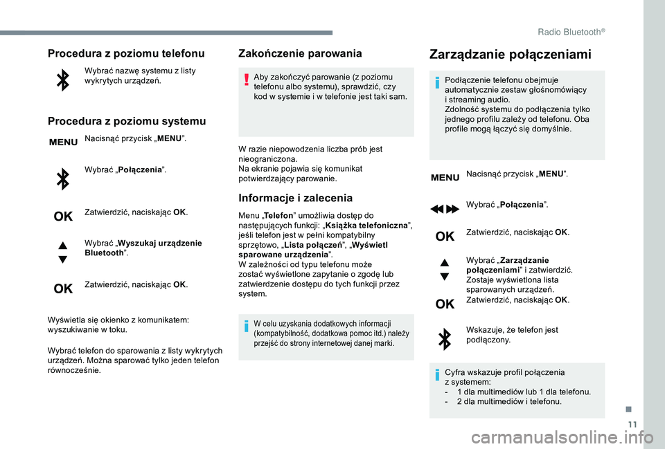 CITROEN C3 AIRCROSS 2019 Instrukcja obsługi (in Polish) 11
Procedura z poziomu telefonu
Wybrać nazwę systemu z listy
w ykrytych urządzeń.
Procedura z poziomu systemu
Nacisnąć przycisk „ MENU”.
Wybrać „Połączenia ”.
Zatwierdzić, naciskaj CITROEN C3 AIRCROSS 2019 Instrukcja obsługi (in Polish) 11
Procedura z poziomu telefonu
Wybrać nazwę systemu z listy
w ykrytych urządzeń.
Procedura z poziomu systemu
Nacisnąć przycisk „ MENU”.
Wybrać „Połączenia ”.
Zatwierdzić, naciskaj