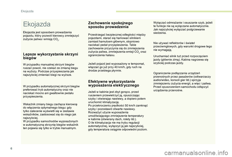 CITROEN C3 AIRCROSS 2019  Instrukcja obsługi (in Polish) 6
Ekojazda
Lepsze wykorzystanie skrzyni 
biegów
W przypadku manualnej skrzyni biegów 
ruszać powoli, nie czekać ze zmianą biegu 
na wyższy. Podczas przyspieszania jak 
najszybciej zmieniać bieg