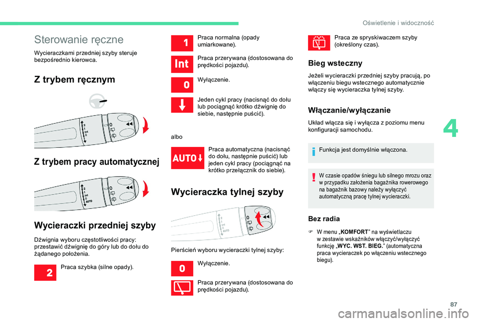 CITROEN C3 AIRCROSS 2019 Instrukcja obsługi (in Polish) 87
Sterowanie ręczne
Wycieraczkami przedniej szyby steruje
bezpośrednio kierowca.
Z trybem ręcznym
Z trybem pracy automatycznej
Wycieraczki przedniej szyby
Dźwignia wyboru częstotliwości pracy: CITROEN C3 AIRCROSS 2019 Instrukcja obsługi (in Polish) 87
Sterowanie ręczne
Wycieraczkami przedniej szyby steruje
bezpośrednio kierowca.
Z trybem ręcznym
Z trybem pracy automatycznej
Wycieraczki przedniej szyby
Dźwignia wyboru częstotliwości pracy: