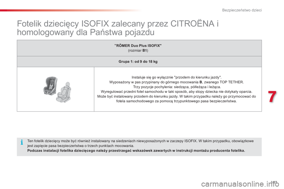 CITROEN C3 PICASSO 2015 Instrukcja obsługi (in Polish) 103
c3Picasso_pl_ chap07_securite-enfants_ed01-2014
Fotelik dziecięcy Is oF IX zalecany przez cIt roËn a i
homologowany dla Państwa pojazdu
" R Ö MER Duo Plus ISOFIX"
(rozmiar B1)
Gru CITROEN C3 PICASSO 2015 Instrukcja obsługi (in Polish) 103
c3Picasso_pl_ chap07_securite-enfants_ed01-2014
Fotelik dziecięcy Is oF IX zalecany przez cIt roËn a i
homologowany dla Państwa pojazdu
" R Ö MER Duo Plus ISOFIX"
(rozmiar B1)
Gru