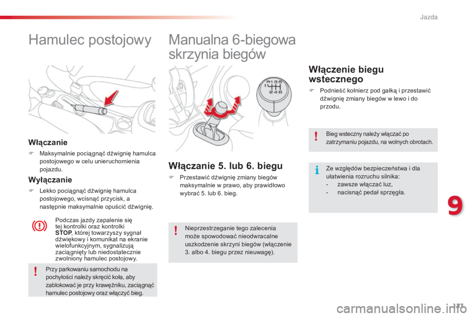 CITROEN C3 PICASSO 2015 Instrukcja obsługi (in Polish) 123
c3Picasso_pl_ chap09_conduite_ed01-2014
Hamulec postojowy
Włączanie
F Maksymalnie pocią gnąć dźwignię hamulca
postojowego w celu unieruchomienia
pojazdu.
Podczas jazdy zapalenie się
tej CITROEN C3 PICASSO 2015 Instrukcja obsługi (in Polish) 123
c3Picasso_pl_ chap09_conduite_ed01-2014
Hamulec postojowy
Włączanie
F Maksymalnie pocią gnąć dźwignię hamulca
postojowego w celu unieruchomienia
pojazdu.
Podczas jazdy zapalenie się
tej