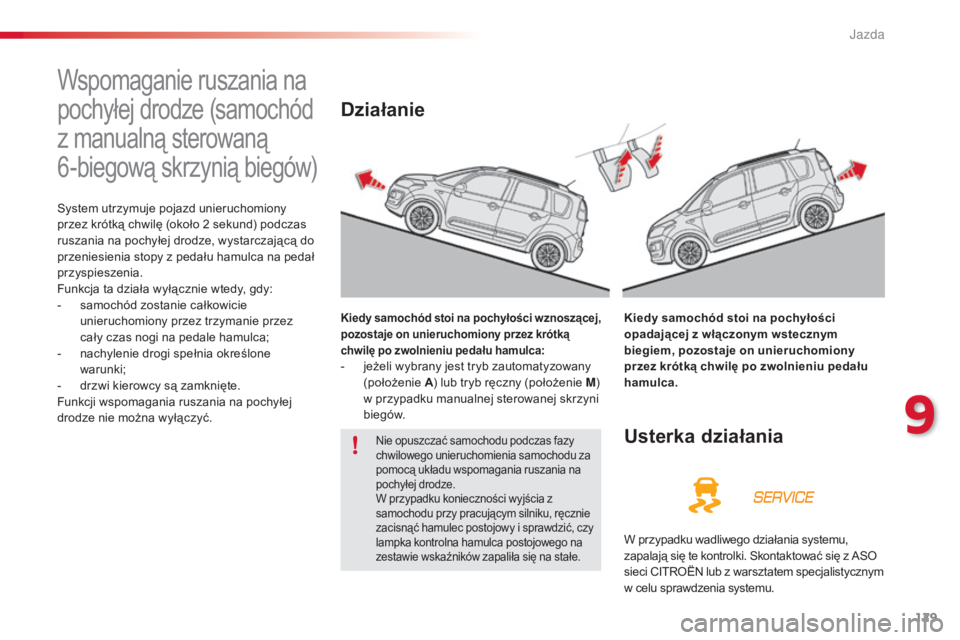 CITROEN C3 PICASSO 2015 Instrukcja obsługi (in Polish) 129
c3Picasso_pl_ chap09_conduite_ed01-2014
Wspomaganie ruszania na
pochyłej drodze (samochód
z manualną sterowaną
6-biegową skrzynią biegów)
system utrzymuje pojazd unieruchomiony
przez CITROEN C3 PICASSO 2015 Instrukcja obsługi (in Polish) 129
c3Picasso_pl_ chap09_conduite_ed01-2014
Wspomaganie ruszania na
pochyłej drodze (samochód
z manualną sterowaną
6-biegową skrzynią biegów)
system utrzymuje pojazd unieruchomiony
przez