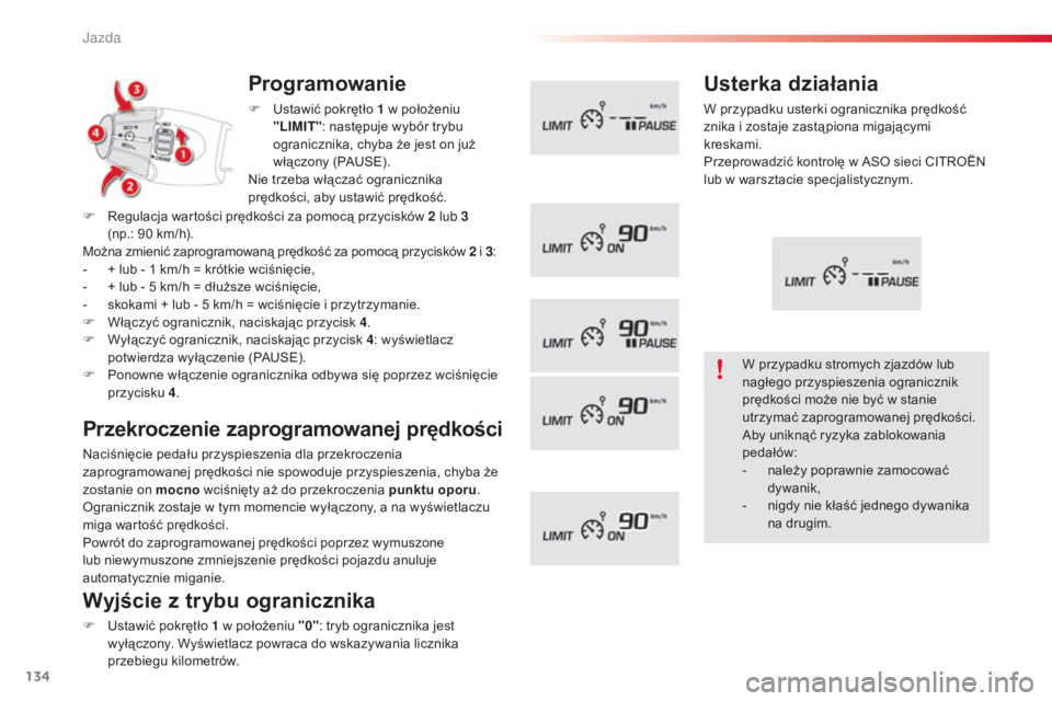 CITROEN C3 PICASSO 2015 Instrukcja obsługi (in Polish) 134
c3Picasso_pl_ chap09_conduite_ed01-2014
Programowanie
F ustawić pokrętło 1 w położeniu
"LIMIT" : następuje wybór trybu
ogranicznika, chyba że jest on już
włączony (P
a
us CITROEN C3 PICASSO 2015 Instrukcja obsługi (in Polish) 134
c3Picasso_pl_ chap09_conduite_ed01-2014
Programowanie
F ustawić pokrętło 1 w położeniu
"LIMIT" : następuje wybór trybu
ogranicznika, chyba że jest on już
włączony (P
a
us