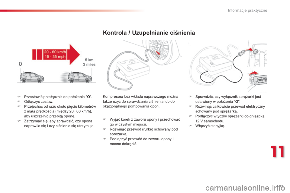 CITROEN C3 PICASSO 2015 Instrukcja obsługi (in Polish) 153
c3Picasso_pl_c hap11_informations-pratiques_ed01-2014
F Przestawić przełącznik do położenia " O".
F od łączyć zestaw.
F
P
rzejechać od razu około pięciu kilometrów
z mał CITROEN C3 PICASSO 2015 Instrukcja obsługi (in Polish) 153
c3Picasso_pl_c hap11_informations-pratiques_ed01-2014
F Przestawić przełącznik do położenia " O".
F od łączyć zestaw.
F
P
rzejechać od razu około pięciu kilometrów
z mał