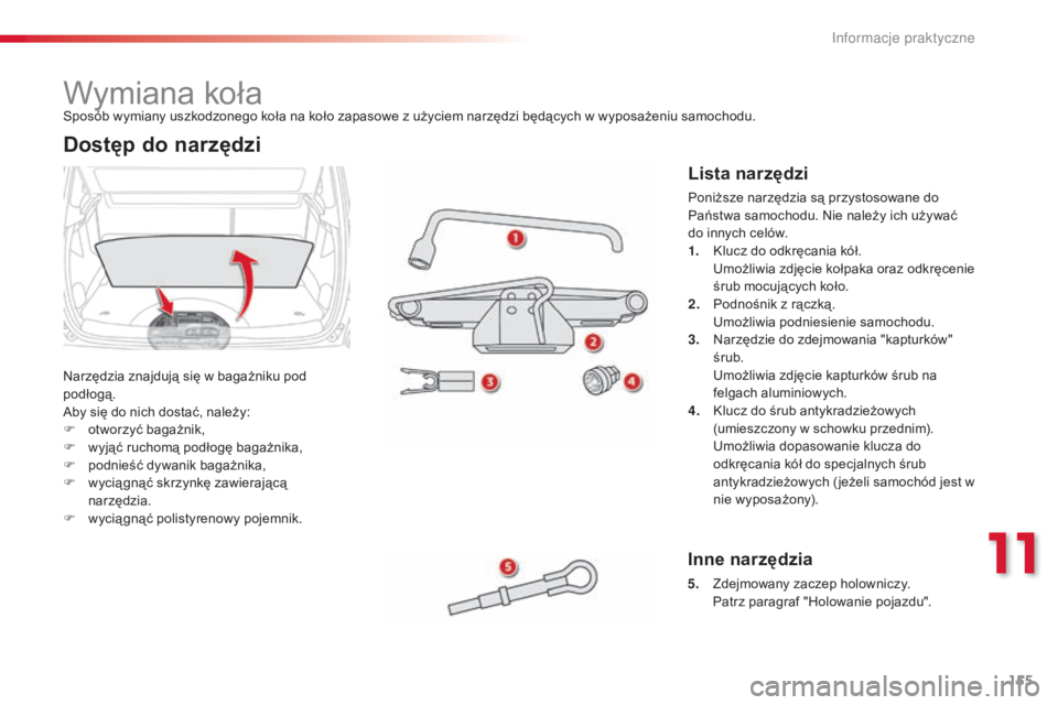 CITROEN C3 PICASSO 2015 Instrukcja obsługi (in Polish) 155
c3Picasso_pl_c hap11_informations-pratiques_ed01-2014
Wymiana koła
narzędzia znajdują się w bagażniku pod
podłogą.
ab
y się do nich dostać, należy:
F
o
tworzyć bagażnik,
F
w
yj CITROEN C3 PICASSO 2015 Instrukcja obsługi (in Polish) 155
c3Picasso_pl_c hap11_informations-pratiques_ed01-2014
Wymiana koła
narzędzia znajdują się w bagażniku pod
podłogą.
ab
y się do nich dostać, należy:
F
o
tworzyć bagażnik,
F
w
yj