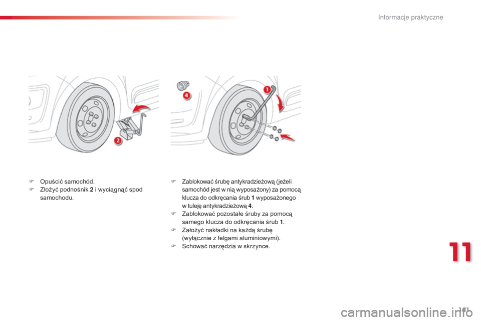 CITROEN C3 PICASSO 2015  Instrukcja obsługi (in Polish) 161
c3Picasso_pl_c hap11_informations-pratiques_ed01-2014
F Zablokować śrubę antykradzieżową ( jeżeli 
samochód jest w nią wyposażony) za pomocą 
klucza do odkręcania śrub 1
 
w
 yposażon