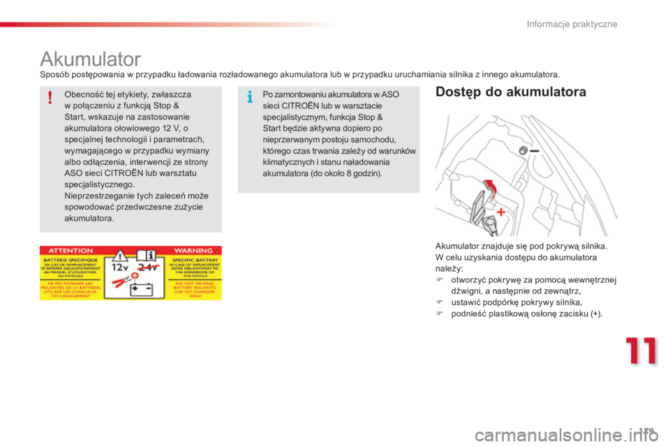 CITROEN C3 PICASSO 2015  Instrukcja obsługi (in Polish) 179
c3Picasso_pl_c hap11_informations-pratiques_ed01-2014
akumulatorsposób postępowania w przypadku ładowania rozładowanego akumulatora lub w przypadku uruchamiania silnika z innego akumulatora.
D