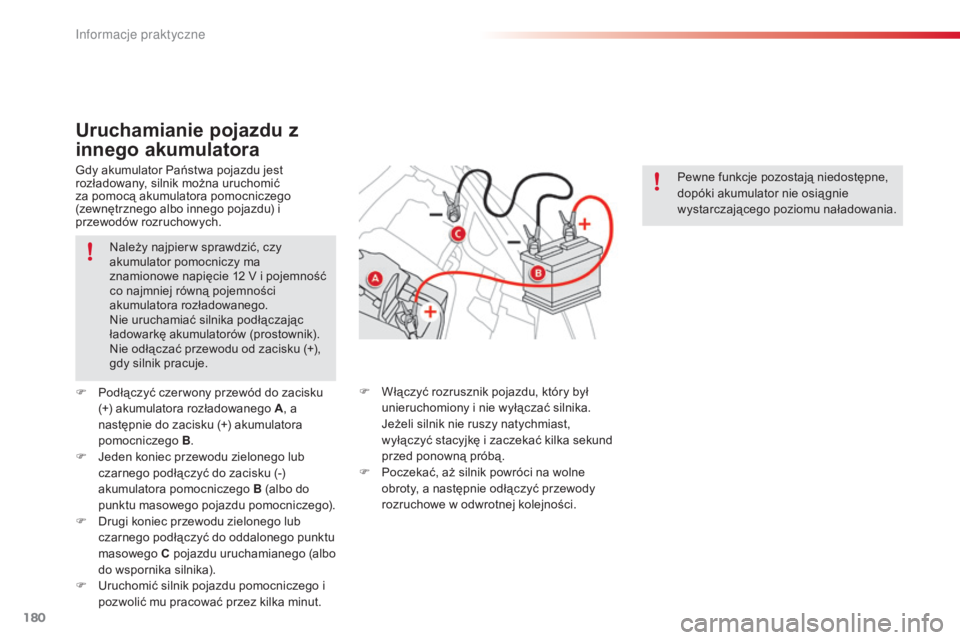 CITROEN C3 PICASSO 2015  Instrukcja obsługi (in Polish) 180
c3Picasso_pl_c hap11_informations-pratiques_ed01-2014
należy najpier w sprawdzić, czy 
akumulator pomocniczy ma 
znamionowe napięcie 12
  V i pojemność 
co najmniej równą pojemności 
akumu