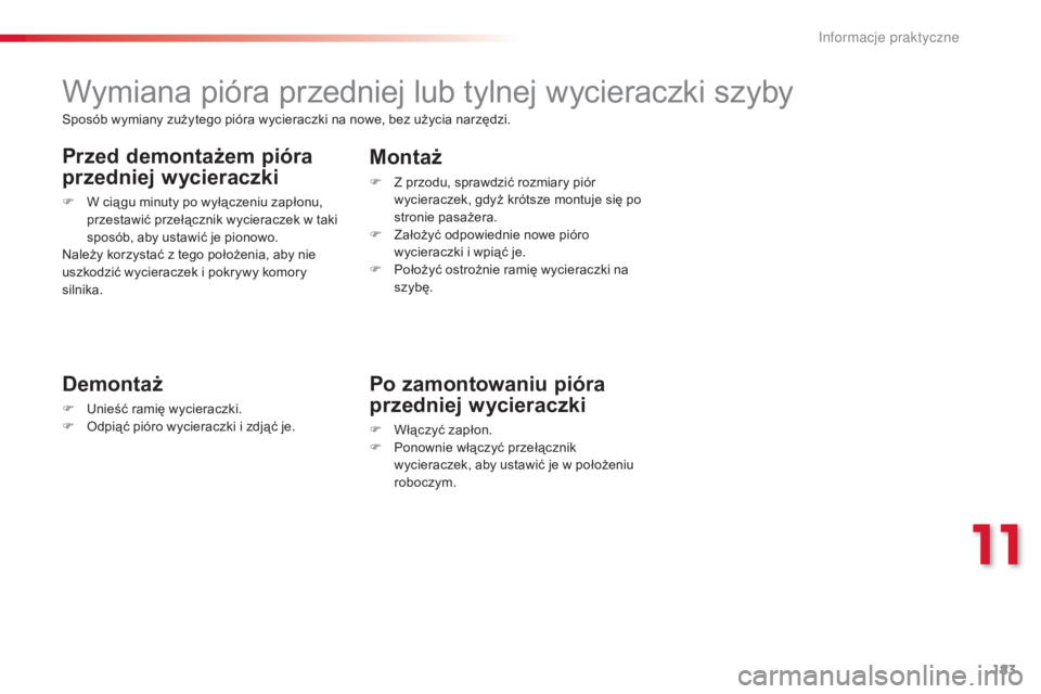 CITROEN C3 PICASSO 2015  Instrukcja obsługi (in Polish) 183
c3Picasso_pl_c hap11_informations-pratiques_ed01-2014
Wymiana pióra przedniej lub tylnej wycieraczki szyby
Demontaż
F  unieść ramię wycieraczki.
F
  od piąć pióro wycieraczki i zdjąć je.