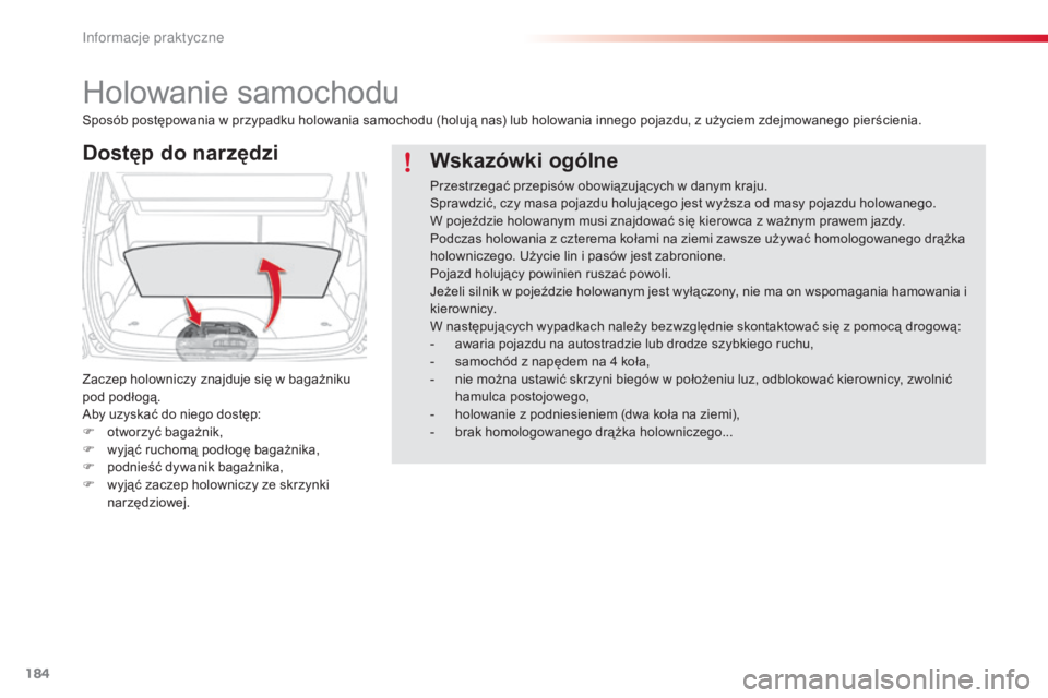 CITROEN C3 PICASSO 2015  Instrukcja obsługi (in Polish) 184
c3Picasso_pl_c hap11_informations-pratiques_ed01-2014
Holowanie samochodu
Dostęp do narzędzi
Zaczep holowniczy znajduje się w bagażniku 
pod podłogą.
ab

y uzyskać do niego dostęp:
F
 
o
 