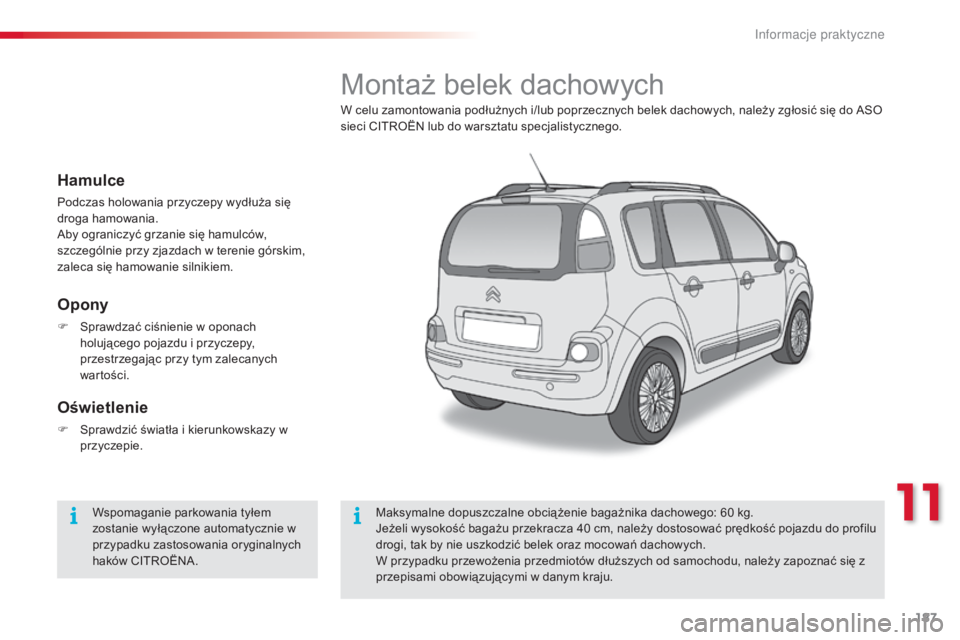 CITROEN C3 PICASSO 2015  Instrukcja obsługi (in Polish) 187
c3Picasso_pl_c hap11_informations-pratiques_ed01-2014
Montaż belek dachowych
W celu zamontowania podłużnych i/lub poprzecznych belek dachowych, należy zgłosić się do aso 
s ieci  cIt roËn 
