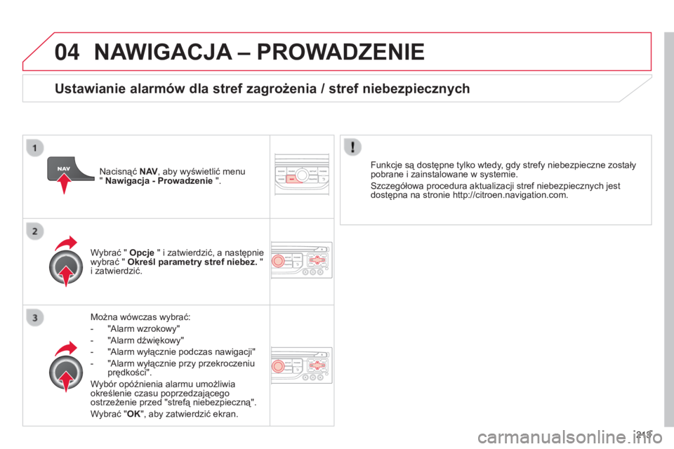 CITROEN C3 PICASSO 2015 Instrukcja obsługi (in Polish) 04
213
c3Picasso_pl_chap13b_rt6-2-8_ed01-2014
NAWIGACJA – PROWADZENIE
Można wówczas wybrać:
-
"
a larm wzrokowy"
-
"
a larm dźwiękowy"
-
"
a larm wyłącznie podcza CITROEN C3 PICASSO 2015 Instrukcja obsługi (in Polish) 04
213
c3Picasso_pl_chap13b_rt6-2-8_ed01-2014
NAWIGACJA – PROWADZENIE
Można wówczas wybrać:
-
"
a larm wzrokowy"
-
"
a larm dźwiękowy"
-
"
a larm wyłącznie podcza