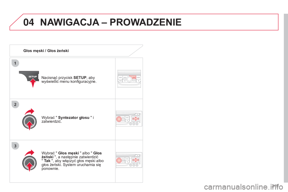 CITROEN C3 PICASSO 2015 Instrukcja obsługi (in Polish) 04
219
c3Picasso_pl_chap13b_rt6-2-8_ed01-2014
Głos męski / Głos żeński
n
acisnąć przycisk SETUP, aby
wyświetlić menu konfiguracyjne.
Wybrać " Głos męski " albo " Głos
żeń CITROEN C3 PICASSO 2015 Instrukcja obsługi (in Polish) 04
219
c3Picasso_pl_chap13b_rt6-2-8_ed01-2014
Głos męski / Głos żeński
n
acisnąć przycisk SETUP, aby
wyświetlić menu konfiguracyjne.
Wybrać " Głos męski " albo " Głos
żeń