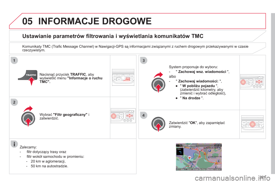 CITROEN C3 PICASSO 2015 Instrukcja obsługi (in Polish) 05
221
c3Picasso_pl_chap13b_rt6-2-8_ed01-2014
Ustawianie parametrów filtrowania i wyświetlania komunikatów TMC
komunikaty tM c ( trafic Message c hannel) w n awigacji- g P s są informacjami zw CITROEN C3 PICASSO 2015 Instrukcja obsługi (in Polish) 05
221
c3Picasso_pl_chap13b_rt6-2-8_ed01-2014
Ustawianie parametrów filtrowania i wyświetlania komunikatów TMC
komunikaty tM c ( trafic Message c hannel) w n awigacji- g P s są informacjami zw