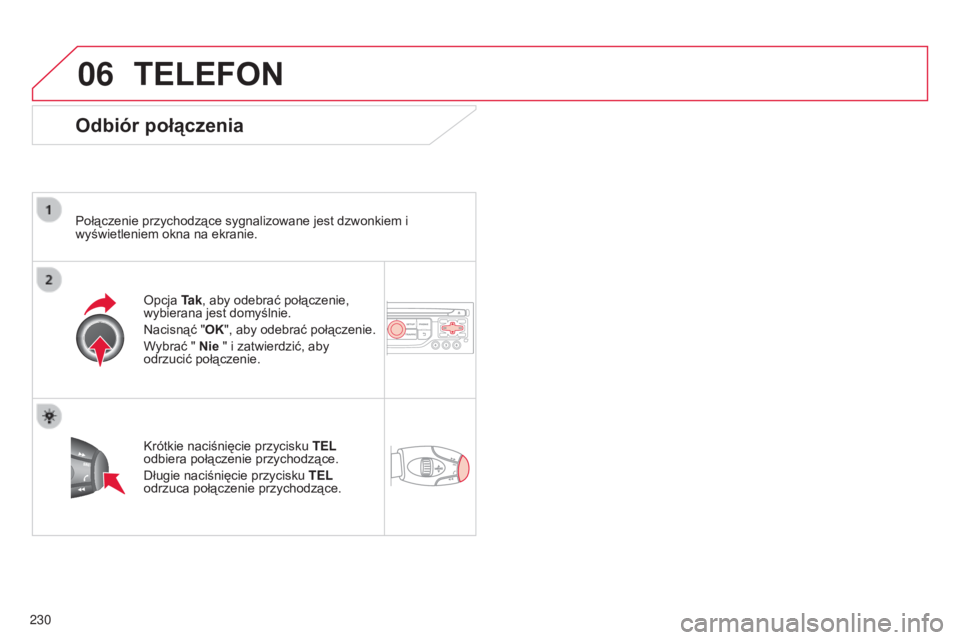 CITROEN C3 PICASSO 2015 Instrukcja obsługi (in Polish) 06
230
c3Picasso_pl_chap13b_rt6-2-8_ed01-2014
TELEFON
Odbiór połączenia
Połączenie przychodzące sygnalizowane jest dzwonkiem i
wyświetleniem okna na ekranie.
o
pcja Ta k, aby odebrać połącz CITROEN C3 PICASSO 2015 Instrukcja obsługi (in Polish) 06
230
c3Picasso_pl_chap13b_rt6-2-8_ed01-2014
TELEFON
Odbiór połączenia
Połączenie przychodzące sygnalizowane jest dzwonkiem i
wyświetleniem okna na ekranie.
o
pcja Ta k, aby odebrać połącz