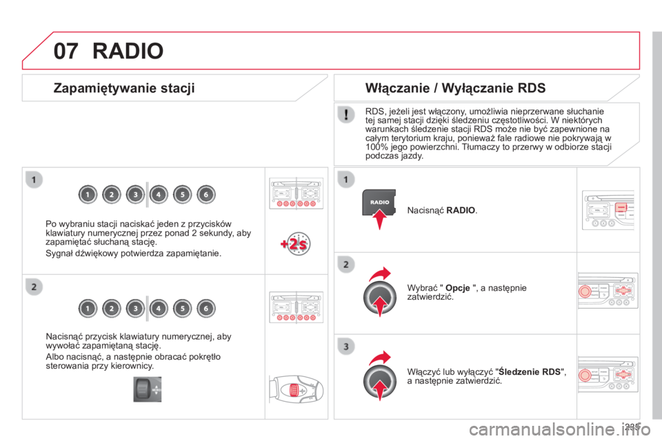 CITROEN C3 PICASSO 2015 Instrukcja obsługi (in Polish) 07
235
c3Picasso_pl_chap13b_rt6-2-8_ed01-2014
nacisnąć przycisk klawiatury numerycznej, aby
wywołać zapamiętaną stację.
a
lbo nacisnąć, a następnie obracać pokrętło
sterowania przy kie CITROEN C3 PICASSO 2015 Instrukcja obsługi (in Polish) 07
235
c3Picasso_pl_chap13b_rt6-2-8_ed01-2014
nacisnąć przycisk klawiatury numerycznej, aby
wywołać zapamiętaną stację.
a
lbo nacisnąć, a następnie obracać pokrętło
sterowania przy kie