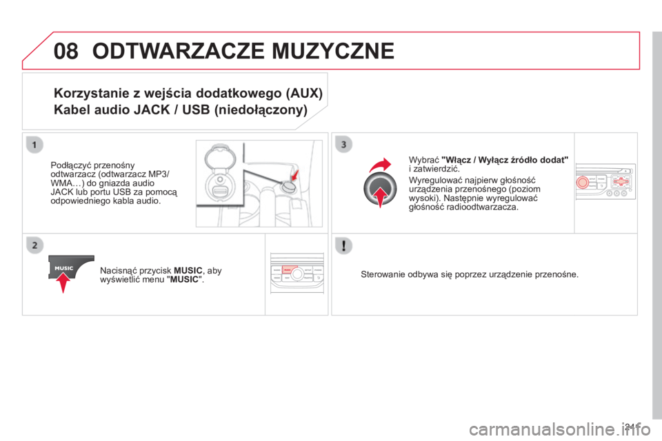 CITROEN C3 PICASSO 2015 Instrukcja obsługi (in Polish) 08
241
c3Picasso_pl_chap13b_rt6-2-8_ed01-2014
ODTWARZACZE MUZYCZNE
Korzystanie z wejścia dodatkowego (AUX)
Kabel audio JACK / USB (niedołączony)
Podłączyć przenośny
odtwarzacz (odtwarzacz MP3 CITROEN C3 PICASSO 2015 Instrukcja obsługi (in Polish) 08
241
c3Picasso_pl_chap13b_rt6-2-8_ed01-2014
ODTWARZACZE MUZYCZNE
Korzystanie z wejścia dodatkowego (AUX)
Kabel audio JACK / USB (niedołączony)
Podłączyć przenośny
odtwarzacz (odtwarzacz MP3