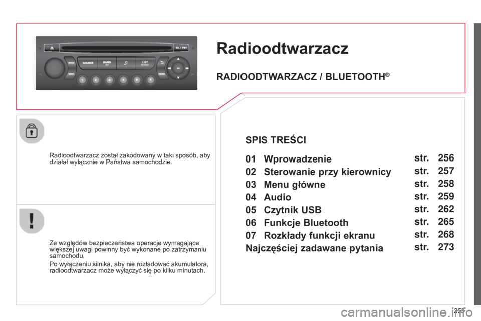 CITROEN C3 PICASSO 2015 Instrukcja obsługi (in Polish) 255
c3Picasso_pl_chap13c_rD45_ed01_2014
Radioodtwarzacz
radioodtwarzacz został zakodowany w taki sposób, aby
działał wyłącznie w Państwa samochodzie.
Ze względów bezpieczeństwa operacje wym CITROEN C3 PICASSO 2015 Instrukcja obsługi (in Polish) 255
c3Picasso_pl_chap13c_rD45_ed01_2014
Radioodtwarzacz
radioodtwarzacz został zakodowany w taki sposób, aby
działał wyłącznie w Państwa samochodzie.
Ze względów bezpieczeństwa operacje wym