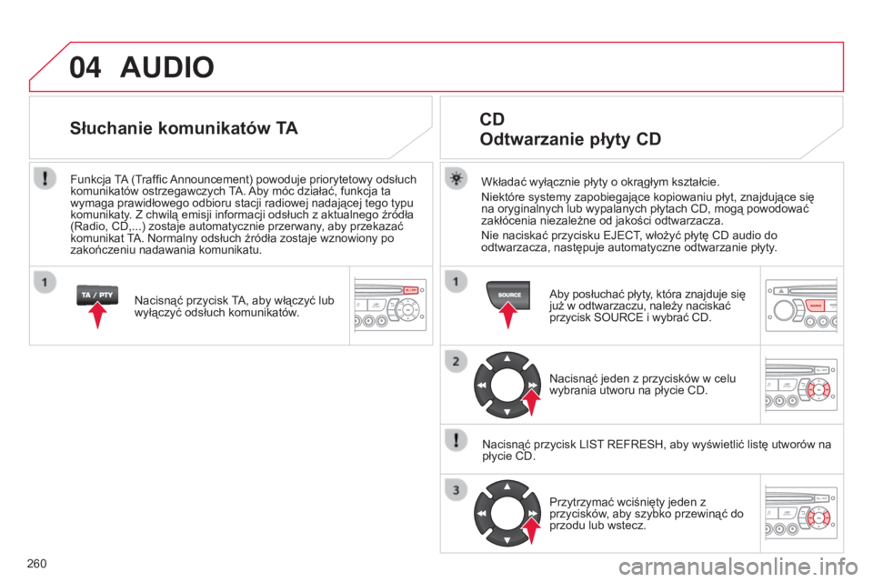 CITROEN C3 PICASSO 2015 Instrukcja obsługi (in Polish) 04
260
c3Picasso_pl_chap13c_rD45_ed01_2014
AUDIO
Wkładać wyłącznie płyty o okrągłym kształcie.
n
iektóre systemy zapobiegające kopiowaniu płyt, znajdujące się
na oryginalnych lub wypalan CITROEN C3 PICASSO 2015 Instrukcja obsługi (in Polish) 04
260
c3Picasso_pl_chap13c_rD45_ed01_2014
AUDIO
Wkładać wyłącznie płyty o okrągłym kształcie.
n
iektóre systemy zapobiegające kopiowaniu płyt, znajdujące się
na oryginalnych lub wypalan