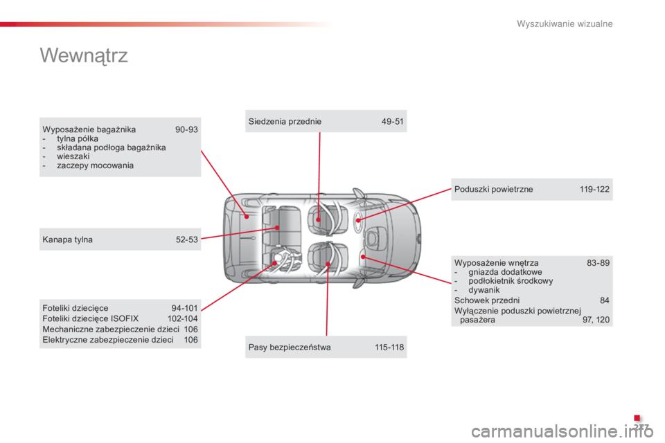 CITROEN C3 PICASSO 2015 Instrukcja obsługi (in Polish) 277
C3Picasso_pl_Chap14_recherche-visuelle_ed01-2014
Wyposażenie bagażnika 90-93
- t ylna półka
-
s
kładana podłoga bagażnika
-
wi
eszaki
-
z
aczepy mocowania
Wewnątrz
Foteliki dzieci CITROEN C3 PICASSO 2015 Instrukcja obsługi (in Polish) 277
C3Picasso_pl_Chap14_recherche-visuelle_ed01-2014
Wyposażenie bagażnika 90-93
- t ylna półka
-
s
kładana podłoga bagażnika
-
wi
eszaki
-
z
aczepy mocowania
Wewnątrz
Foteliki dzieci