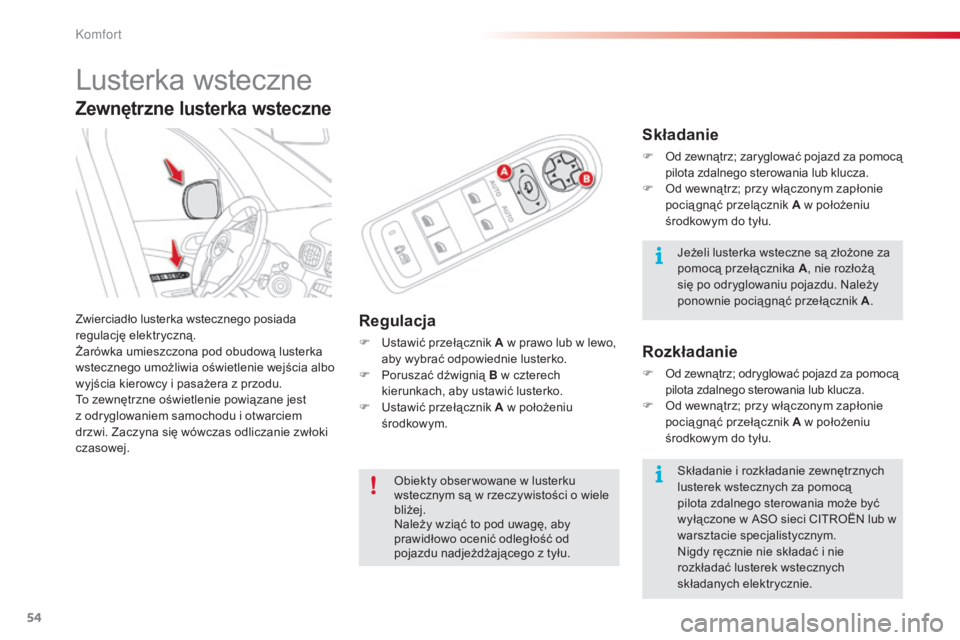 CITROEN C3 PICASSO 2015  Instrukcja obsługi (in Polish) 54
c3Picasso_pl_c hap03_confort_ed01-2014
Lusterka wsteczne
Zwierciadło lusterka wstecznego posiada 
regulację elektryczną.
Żarówka umieszczona pod obudową lusterka 
wstecznego umożliwia oświe