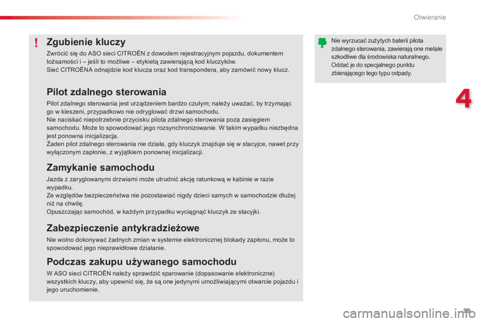 CITROEN C3 PICASSO 2015  Instrukcja obsługi (in Polish) 59
C3Picasso_pl_Chap04_ouverture_ed01-2014
Pilot zdalnego sterowania
Pilot zdalnego sterowania jest urządzeniem bardzo czułym; należy uważać, by trzymając 
go w kieszeni, przypadkowo nie odryglo