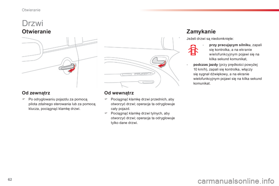 CITROEN C3 PICASSO 2015  Instrukcja obsługi (in Polish) 62
C3Picasso_pl_Chap04_ouverture_ed01-2014
Drzwi
Od zewnątrz
F Po odryglowaniu pojazdu za pomocą pilota zdalnego sterowania lub za pomocą 
klucza, pocią gnąć klamkę drzwi.
Od wewnątrz
F Pocią