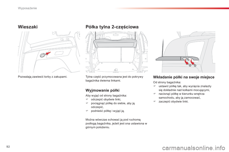 CITROEN C3 PICASSO 2015 Instrukcja obsługi (in Polish) 92
c3Picasso_pl_ chap06_amenagement_ed01-2014
Wieszaki
Pozwalają zawiesić torby z zakupami.
Półka tylna 2-częściowa
tylna część przymocowana jest do pokrywy
bagażnika dwiema linkami.
Wyjmow CITROEN C3 PICASSO 2015 Instrukcja obsługi (in Polish) 92
c3Picasso_pl_ chap06_amenagement_ed01-2014
Wieszaki
Pozwalają zawiesić torby z zakupami.
Półka tylna 2-częściowa
tylna część przymocowana jest do pokrywy
bagażnika dwiema linkami.
Wyjmow