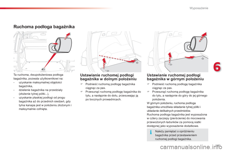 CITROEN C3 PICASSO 2014  Instrukcja obsługi (in Polish) 6
Wyposażenie
101
Ruchoma podłoga bagażnika
 
Ta ruchoma, dwupołożeniowa podłoga 
bagażnika, pozwala użytkownikowi na: 
   
 
-   uzyskanie maksymalnej objętości 
bagażnika, 
   
-  dzielen