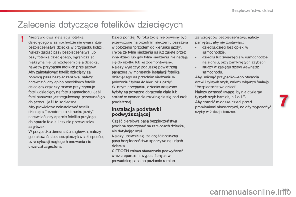CITROEN C3 PICASSO 2014  Instrukcja obsługi (in Polish) 7
Bezpieczeństwo dzieci
109
  Nieprawidłowa instalacja fotelika dziecięcego w samochodzie nie gwarantuje bezpieczeństwa dziecka w przypadku kolizji. 
 
Należy zapiąć pasy bezpieczeństwa lubpas