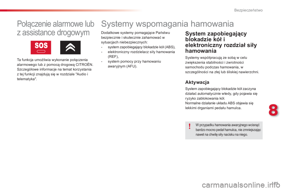 CITROEN C3 PICASSO 2014  Instrukcja obsługi (in Polish) 8
Bezpieczeństwo
115
   
 
 
 
 
 
 
 
 
 
 
 
 
 
 
 
 
Systemy wspomagania hamowania 
 
 
System zapobiegający
blokadzie kół i 
elektroniczny rozdział siły
hamowania
 
Systemy współpracują 