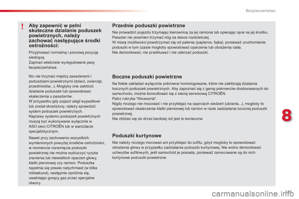 CITROEN C3 PICASSO 2014  Instrukcja obsługi (in Polish) 8
Bezpieczeństwo
125
Przednie poduszki powietrzne 
Nie prowadzić pojazdu trzymając kierownicę za jej ramiona lub opierając ręce na jej środku. Pasażer nie powinien trzymać nóg na desce rozdz