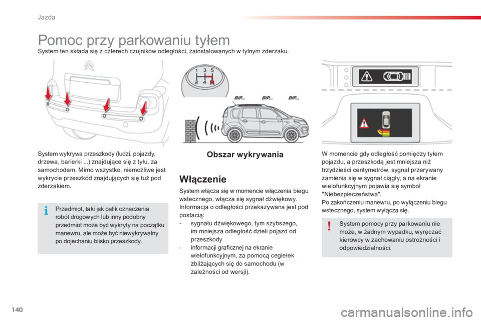CITROEN C3 PICASSO 2014  Instrukcja obsługi (in Polish) Jazda
140
   
 
 
 
 
Pomoc przy parkowaniu tyłem System ten składa się z czterech czujników odległości, zainstalowanych w tylnym zderzaku.
S
ystem wykrywa przeszkody (ludzi, pojazdy,
drzewa, ba