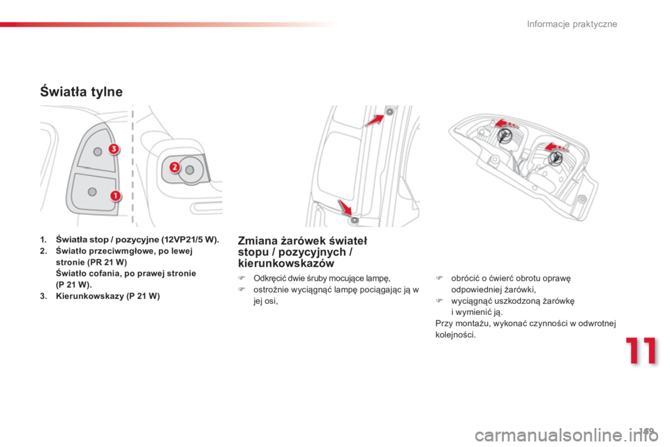 CITROEN C3 PICASSO 2014  Instrukcja obsługi (in Polish) 11
Informacje praktyczne
169
Światła tylne 
1.Światła stop / pozycyjne (12VP21/5 W).2.Światło przeciwmgłowe, po lewejstronie (PR 21 W) 
   Światło cofania, po prawej stronie (P 21 W).3.Kierun