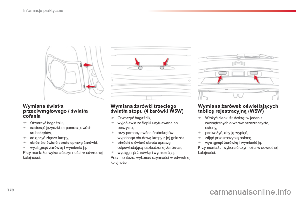 CITROEN C3 PICASSO 2014  Instrukcja obsługi (in Polish) Informacje praktyczne
170
   
Wymiana światła przeciwmgłowego / światła cofania 
�) 
 Otworzyć bagażnik,�) 
 nacisnąć języczki za pomocą dw