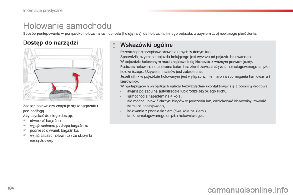 CITROEN C3 PICASSO 2014  Instrukcja obsługi (in Polish) Informacje praktyczne
184
   
 
 
 
 
Holowanie samochodu 
Dostęp do narzędzi
Zaczep holowniczy znajduje się w bagażnikupod podłogą. 
 Aby uzyskać do niego dostęp:�)otworzyć bagażnik,�)wyją