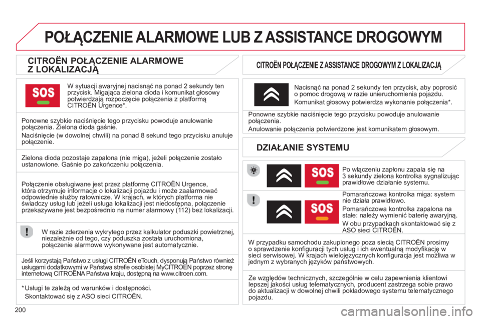 CITROEN C3 PICASSO 2014  Instrukcja obsługi (in Polish) 200
POŁĄCZENIE ALARMOWE LUB Z ASSISTANCE DROGOWYM  
 
 
 
 
 
 
 
 
CITROËN POŁĄCZENIE ALARMOWE 
Z LOKALIZACJĄ 
 
W sytuacji awaryjnej nacisnąć na ponad 2 sekundy ten przycisk. Migająca zielo