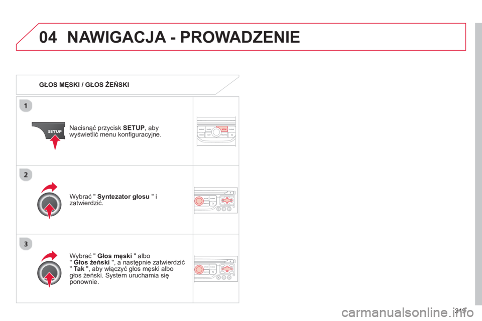 CITROEN C3 PICASSO 2014 Instrukcja obsługi (in Polish) 219
04NAWIGACJA - PROWADZENIE
GŁOS MĘSKI / GŁOS ŻEŃSKI
Nacisnąć prz
ycisk SETUP
, abywyświetlić menu konfiguracyjne.
W
ybrać " Głos męski
" albo"Głos żeński", a nastę CITROEN C3 PICASSO 2014 Instrukcja obsługi (in Polish) 219
04NAWIGACJA - PROWADZENIE
GŁOS MĘSKI / GŁOS ŻEŃSKI
Nacisnąć prz
ycisk SETUP
, abywyświetlić menu konfiguracyjne.
W
ybrać " Głos męski
" albo"Głos żeński", a nastę