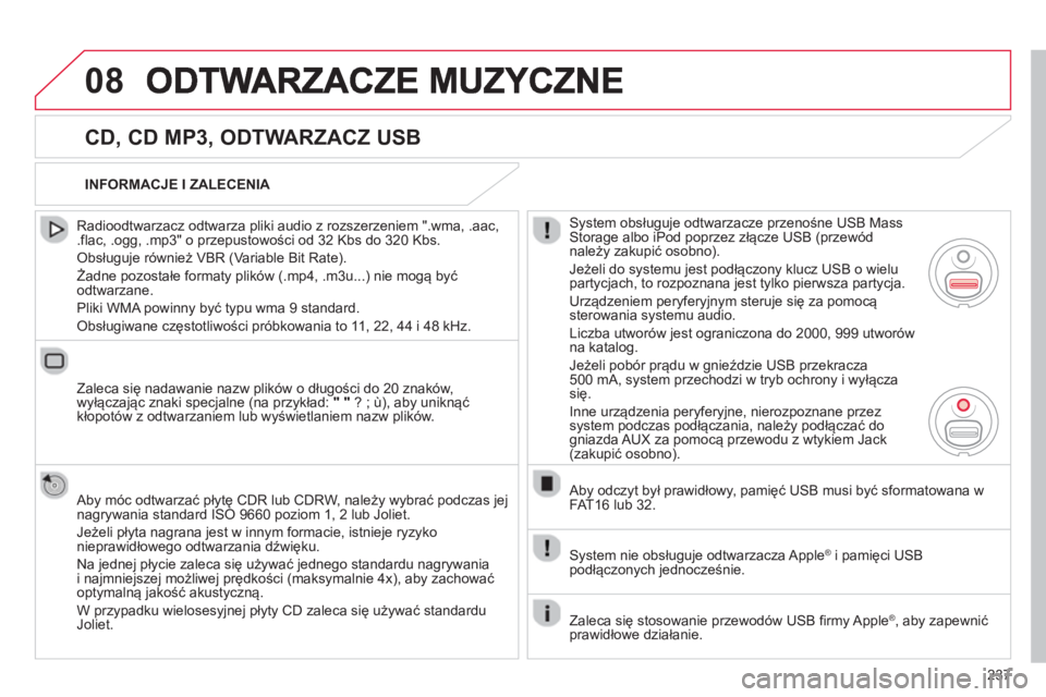 CITROEN C3 PICASSO 2014  Instrukcja obsługi (in Polish) 237
08
   
CD, CD MP3, ODTWARZACZ USB 
 
 
Radioodtwarzacz odtwarza pliki audio z rozszerzeniem ".wma, .aac,.flac, .ogg, .mp3" o przepustowości od 32 Kbs do 320 Kbs. 
 
Obsługuje również VBR (Vari
