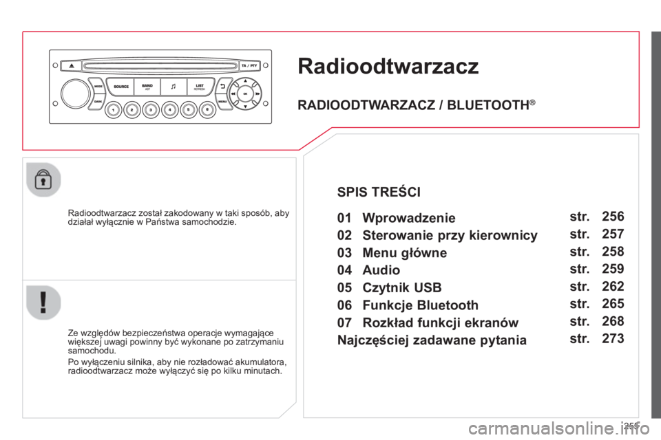 CITROEN C3 PICASSO 2014  Instrukcja obsługi (in Polish) 255
Radioodtwarzacz 
   
Radioodtwarzacz został zakodowany w taki sposób, abydziałał wyłącznie w Państwa samochodzie.  
   
Ze wz
ględów bezpieczeństwa operacje wymagające
większej uwagi p