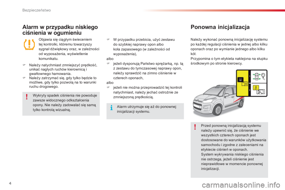 CITROEN C3 PICASSO 2014  Instrukcja obsługi (in Polish) Bezpieczeństwo
4
   
Alarm w przypadku niskiego 
ciśnienia w ogumieniu 
 
Objawia się ciągłym świeceniem 
tej kontrolki, któremu towarzyszy 
sygnał dźwiękowy oraz, w zależności 
od wyposa