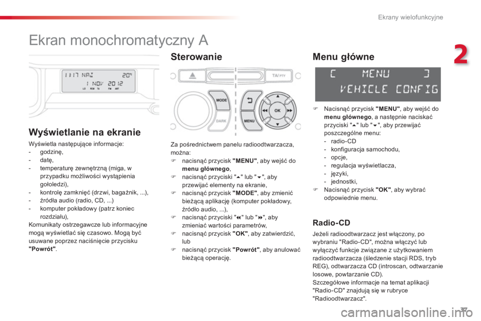 CITROEN C3 PICASSO 2014 Instrukcja obsługi (in Polish) 2
Ekrany wielofunkcyjne
37
Ekran monochromatyczny A
Sterowanie
W
yświetlanie na ekranie
Wyświetla następujące informacje:
- godzinę,
- datę,
CITROEN C3 PICASSO 2014 Instrukcja obsługi (in Polish) 2
Ekrany wielofunkcyjne
37
Ekran monochromatyczny A
Sterowanie
W
yświetlanie na ekranie
Wyświetla następujące informacje:
- godzinę,
- datę,