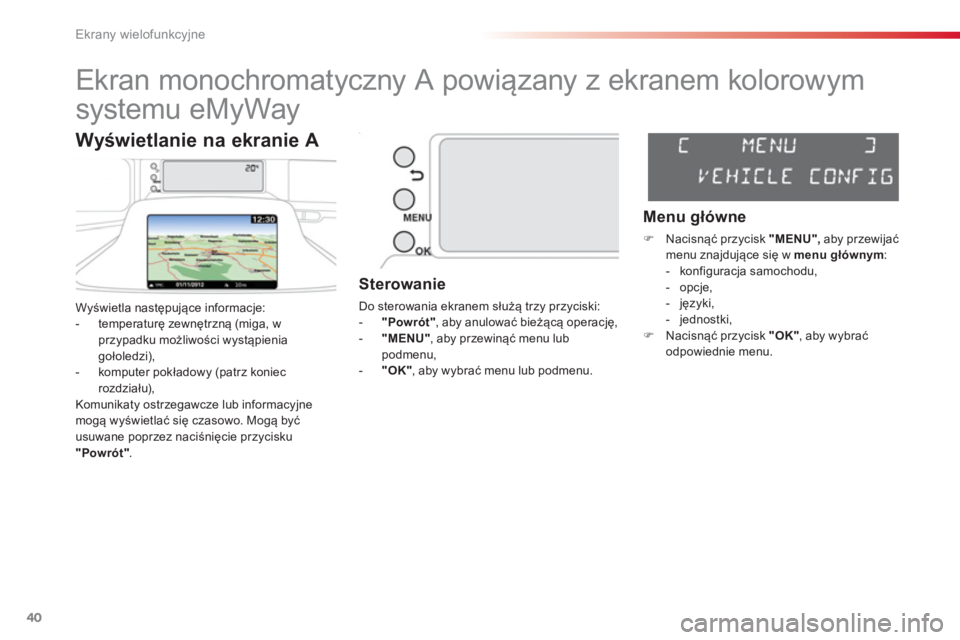 CITROEN C3 PICASSO 2014  Instrukcja obsługi (in Polish) Ekrany wielofunkcyjne
40
   
 
 
 
 
 
 
 
 
 
 
 
 
 
Ekran monochromatyczny A powiązany z ekranem kolorowym 
systemu eMyWay 
Wyświetla następujące informacje:
-  temperaturę zewnętrzną (miga,