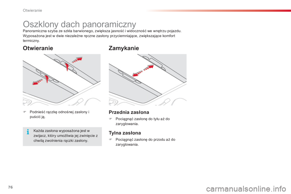 CITROEN C3 PICASSO 2014  Instrukcja obsługi (in Polish) Otwieranie
76
   
 
 
 
 
 
 
 
Oszklony dach panoramiczny  
Panoramiczna szyba ze szkła bar wionego, zwiększa jasność i widoczność we wnętrzu pojazdu. 
Wyposażona jest w dwie niezależne ręc