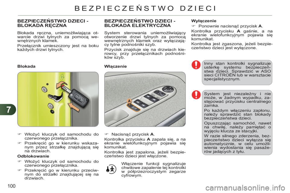 CITROEN C3 PICASSO 2012 Instrukcja obsługi (in Polish) 7
100
BEZPIECZEŃSTWO DZIECI
System jest niezależny i nie
może, w żadnym wypadku, za-
stępować przycisku centralnego
zamka.
Po każdym włączeniu zapłonu,
należy sprawdzić stan blokad CITROEN C3 PICASSO 2012 Instrukcja obsługi (in Polish) 7
100
BEZPIECZEŃSTWO DZIECI
System jest niezależny i nie
może, w żadnym wypadku, za-
stępować przycisku centralnego
zamka.
Po każdym włączeniu zapłonu,
należy sprawdzić stan blokad