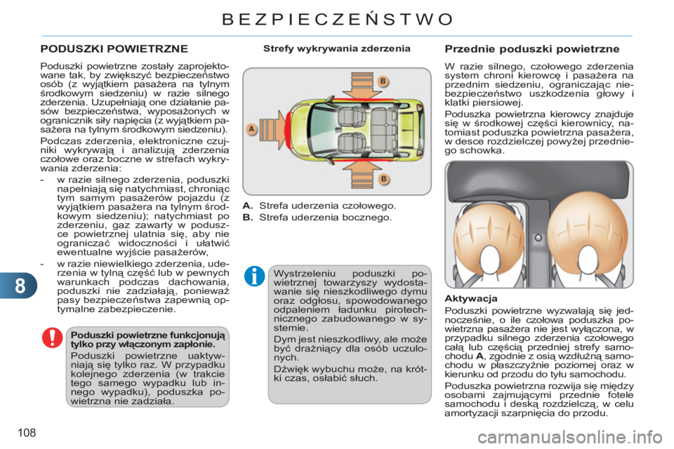 CITROEN C3 PICASSO 2012  Instrukcja obsługi (in Polish) 8
108
BEZPIECZEŃSTWO
 
PODUSZKI POWIETRZNE 
 
Wystrzeleniu poduszki po-
wietrznej towarzyszy wydosta-
wanie się nieszkodliwego dymu 
oraz odgłosu, spowodowanego 
odpaleniem ładunku pirotech-
niczn